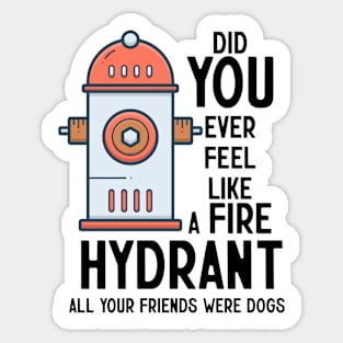 Did You Ever Feel Like A Fire Hydrant Sticker